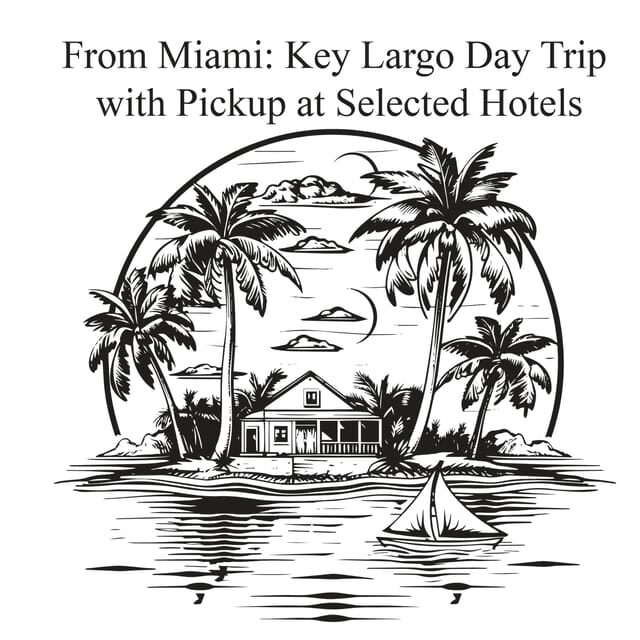 From Miami: Key Largo Day Trip w/ Pickup at Selected Hotels - Practical Considerations