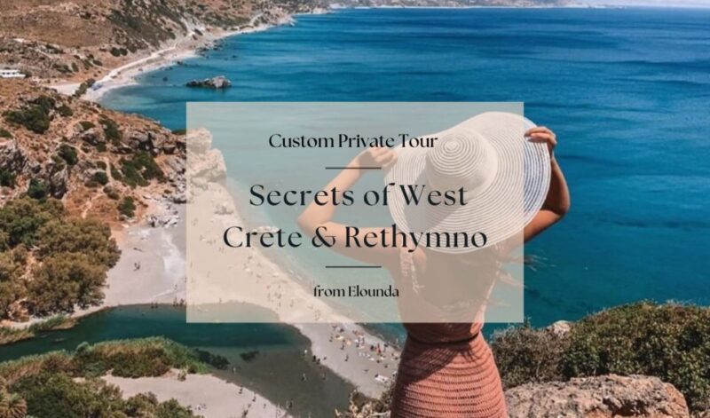 Secrets of West Crete & Rethymno Private Tour from Elounda - What You’ll Love About This Tour